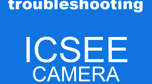 icsee camera troubleshooting